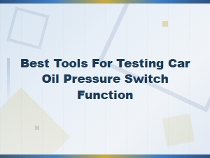 Best Tools for Testing Car Oil Pressure Switch Function at Home