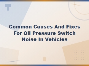 Oil Pressure Switch Noise: Common Causes and Easy Fixes