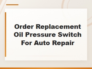 How to Order a Replacement Oil Pressure Switch for Auto Repair