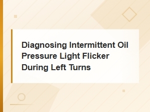Diagnosing Intermittent Oil Pressure Light Flicker During Left Turns