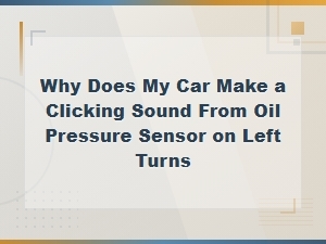 Why Does My Car Click From the Oil Pressure Sensor on Left Turns