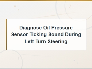 Diagnosing Oil Pressure Sensor Ticking Sound During Left Turn Steering
