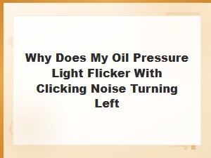 Oil Pressure Light Flickering with Clicking Noise When Turning Left