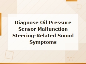 Diagnosing Oil Pressure Sensor and Steering Sounds