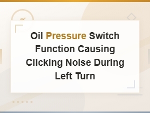 Oil Pressure Switch Function Causing Clicking Noise During Left Turn