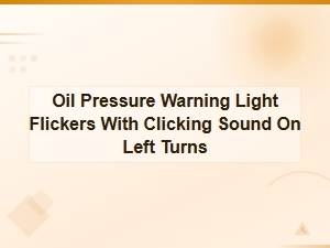 Oil Pressure Warning Light Flickers with Clicking Sound on Left Turns